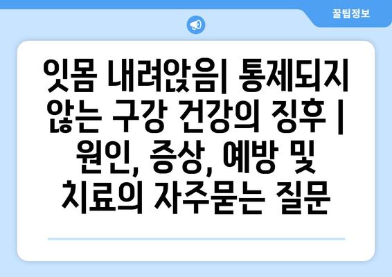 잇몸 내려앉음| 통제되지 않는 구강 건강의 징후 | 원인, 증상, 예방 및 치료