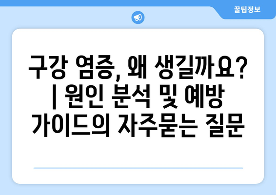 구강 염증, 왜 생길까요? | 원인 분석 및 예방 가이드