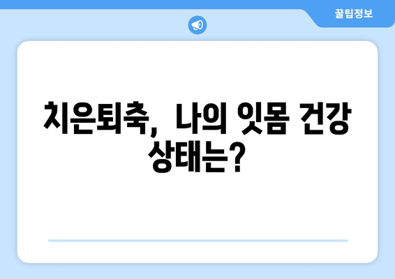 치은퇴축, 나이 들수록 위험해질까요? | 치은퇴축 치료, 나이, 위험 인식, 원인, 예방