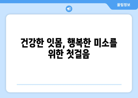 잇몸 통증, 이제 걱정 끝! 어금니, 사랑니, 앞니별 맞춤 예방 팁 | 잇몸 건강, 치주 질환, 통증 완화