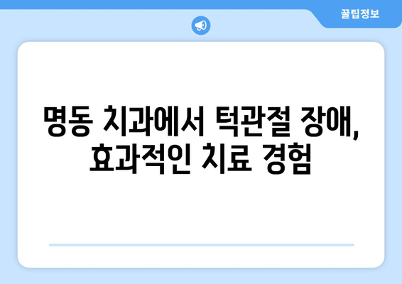 명동 치과에서 반복되는 턱관절 잡음, 이제 그만! | 턱관절 장애, 치료, 원인, 증상, 해결법