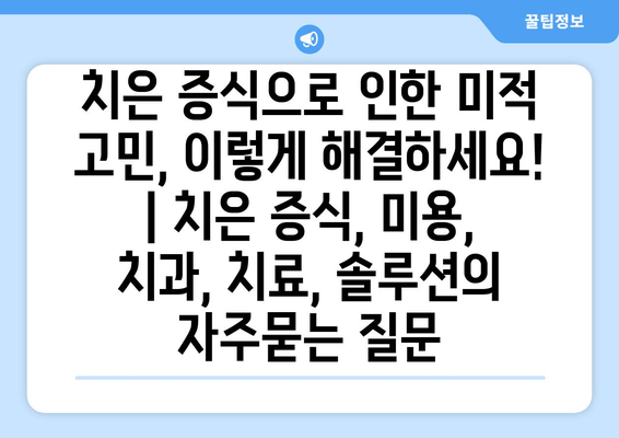 치은 증식으로 인한 미적 고민, 이렇게 해결하세요! | 치은 증식, 미용, 치과, 치료, 솔루션