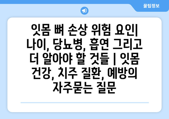 잇몸 뼈 손상 위험 요인| 나이, 당뇨병, 흡연 그리고 더 알아야 할 것들 | 잇몸 건강, 치주 질환, 예방