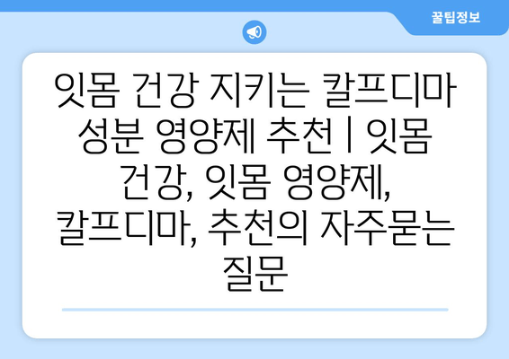 잇몸 건강 지키는 칼프디마 성분 영양제 추천 | 잇몸 건강, 잇몸 영양제, 칼프디마, 추천