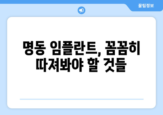 명동 치과 임플란트 비용, 얼마나 들까요? | 실제 비용 예상 & 절약 팁