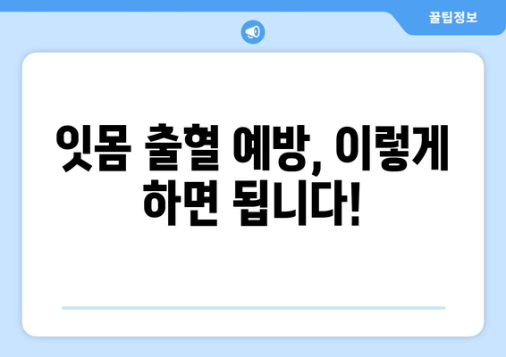 잇몸 출혈, 갑자기 나타났다면? | 원인과 해결책, 그리고 예방법