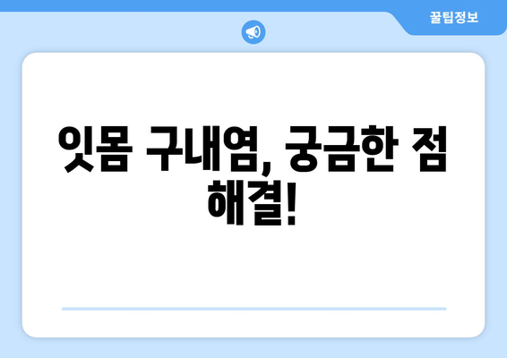 잇몸 구내염 원인 파악| 자주 발생하는 증상의 이유와 해결 솔루션 | 잇몸 질환, 구내염, 치료, 예방