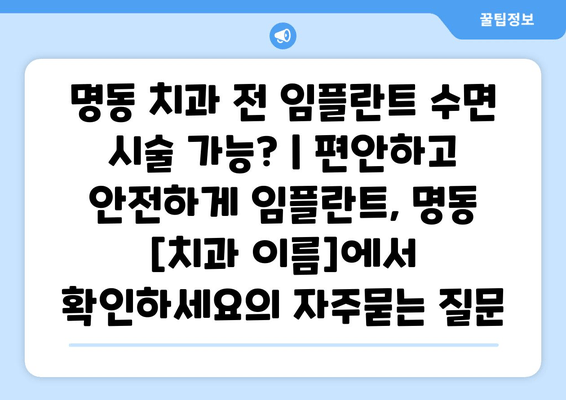 명동 치과 전 임플란트 수면 시술 가능? | 편안하고 안전하게 임플란트, 명동 [치과 이름]에서 확인하세요