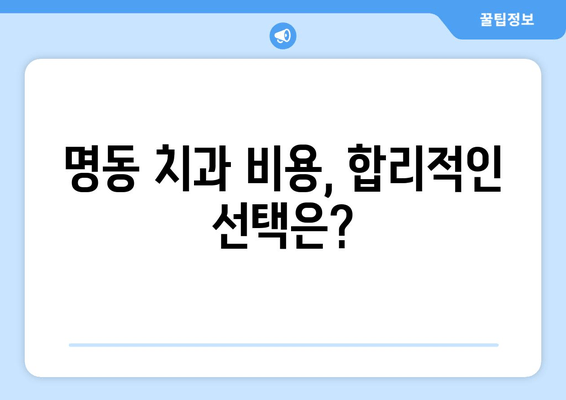 명동 치과 선택 가이드| 나에게 딱 맞는 치과 찾기 | 명동, 치과 추천, 치과 선택 팁