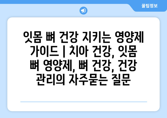 잇몸 뼈 건강 지키는 영양제 가이드 | 치아 건강, 잇몸 뼈 영양제, 뼈 건강, 건강 관리