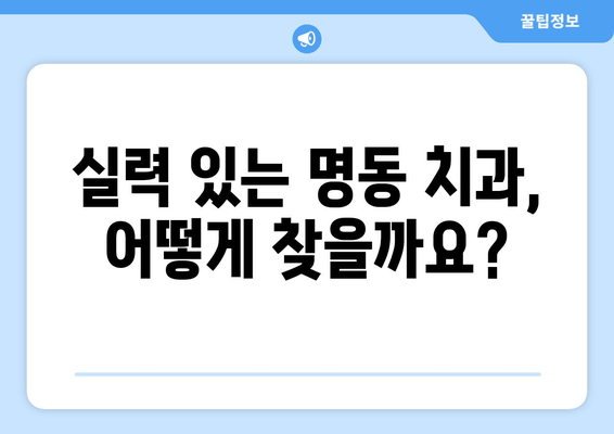 명동 치과 실력, 이 두 가지 기준으로 판단하세요! | 치과 선택, 추천, 비교, 후기