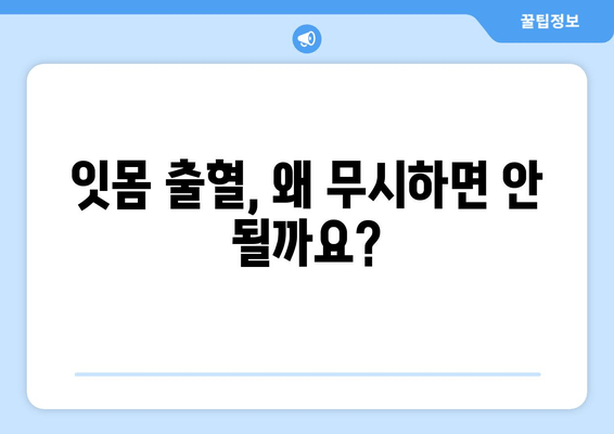 잇몸 출혈, 더 이상 방치하지 마세요! 잇몸 피 나는 원인과 효과적인 대처법 | 잇몸 건강, 치주 질환, 치료 방법, 예방법