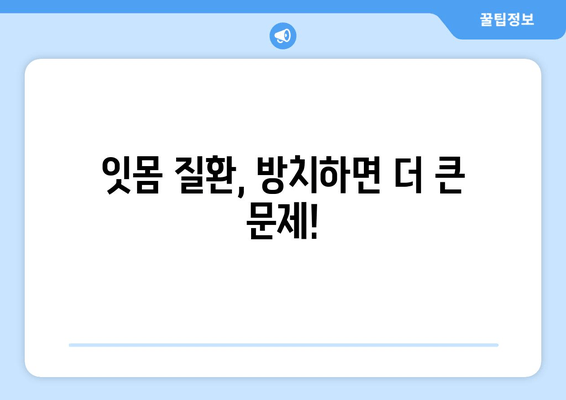 잇몸에서 피고름? 걱정 마세요! 원인과 해결 방안 | 잇몸 질환, 치주염, 치료