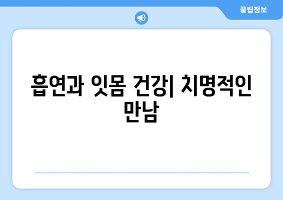 흡연이 치은 각질화에 미치는 영향| 심각성과 예방법 | 잇몸 질환, 흡연, 건강