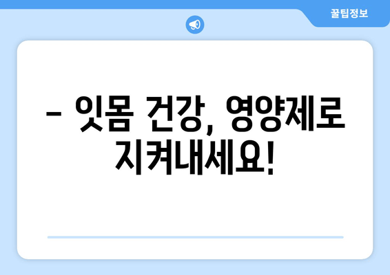 잇몸 건강 지키는 핵심, 영양제 선택 가이드 | 치아 건강 관리, 잇몸 관리, 영양제 추천