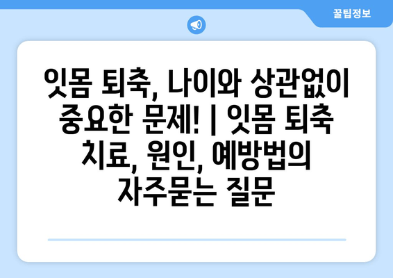 잇몸 퇴축, 나이와 상관없이 중요한 문제! | 잇몸 퇴축 치료, 원인, 예방법