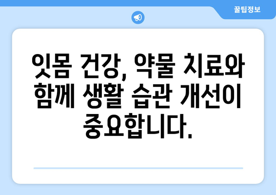 잇몸 염증 증상 완화, 영양제보다 효과적인 약 | 잇몸 질환, 치료법, 약물 치료, 잇몸 염증