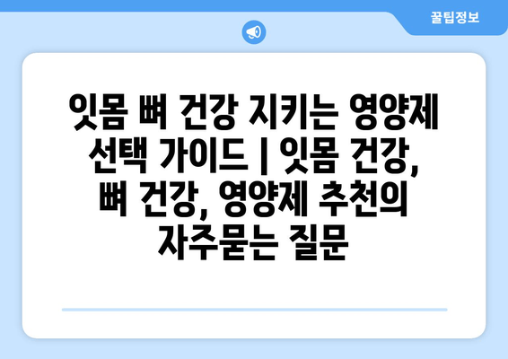 잇몸 뼈 건강 지키는 영양제 선택 가이드 | 잇몸 건강, 뼈 건강, 영양제 추천