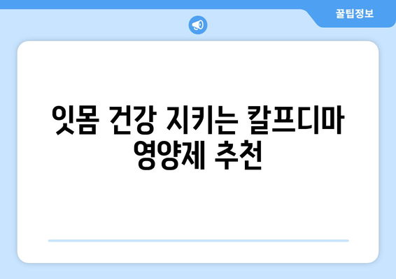 잇몸 건강 지키는 칼프디마 성분 영양제 추천 | 잇몸 건강, 잇몸 영양제, 칼프디마, 추천