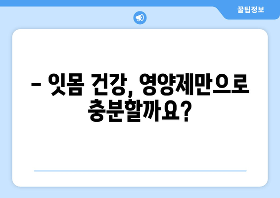 잇몸 내려앉음 영양제| 구강 건강 개선에 도움이 될까요? | 잇몸 건강, 영양제 추천, 치주 질환