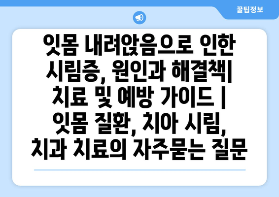 잇몸 내려앉음으로 인한 시림증, 원인과 해결책| 치료 및 예방 가이드 | 잇몸 질환, 치아 시림, 치과 치료