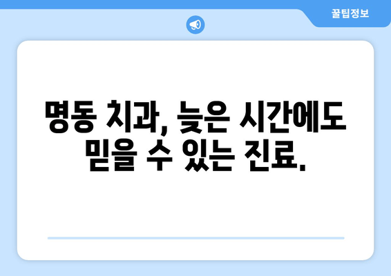 바쁜 당신을 위한 명동 치과 저녁 진료 솔루션 | 야간 진료, 시간 절약, 편리한 치과