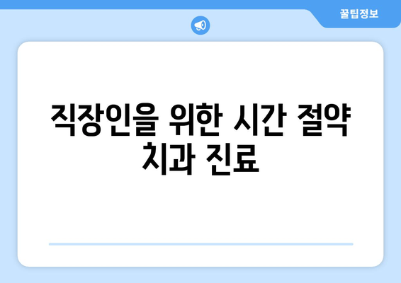 명동치과 저녁진료, 이렇게 활용하세요! | 직장인, 바쁜 일상 속 편리한 치과 진료