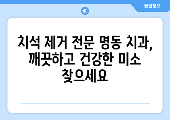 명동 치과 치석 제거| 건강한 치아 유지의 시작 | 스케일링, 치석 관리, 구강 건강