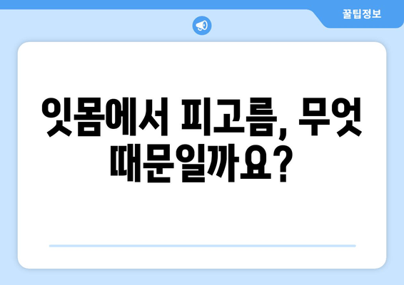 잇몸에서 피고름? 걱정 마세요! 원인과 해결 방안 | 잇몸 질환, 치주염, 치료