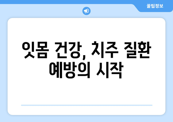 잇몸 내려앉음 예방| 나에게 맞는 솔루션 찾기 | 잇몸 건강, 치주 질환, 맞춤형 관리