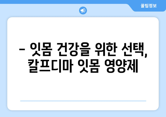 잇몸 건강 지키는 칼프디마 성분 잇몸 영양제| 효과적인 관리 방법 | 잇몸 건강, 잇몸 영양제, 칼프디마, 효과적인 관리