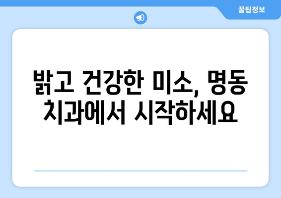 명동치과에서 밝고 건강한 미소 찾기| 나에게 맞는 치과 선택 가이드 | 미소, 치과, 명동, 추천, 상담