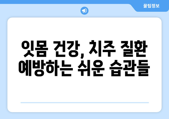 잇몸 통증, 이제 걱정 끝! 어금니, 사랑니, 앞니 잇몸 통증 예방 팁 | 잇몸 건강, 치주 질환, 잇몸 관리