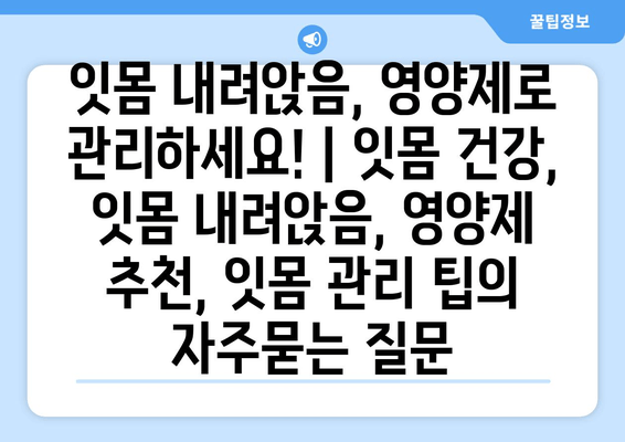 잇몸 내려앉음, 영양제로 관리하세요! | 잇몸 건강, 잇몸 내려앉음, 영양제 추천, 잇몸 관리 팁