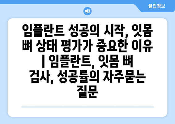 임플란트 성공의 시작, 잇몸 뼈 상태 평가가 중요한 이유 | 임플란트, 잇몸 뼈 검사, 성공률