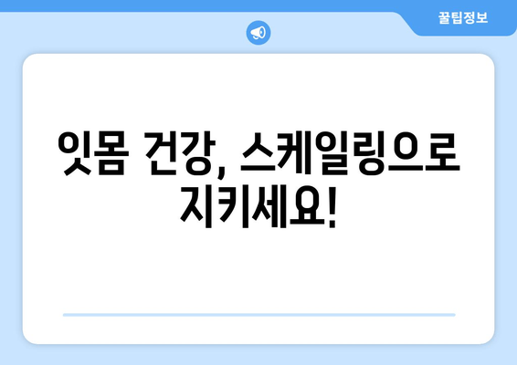 잇몸 피 나는 증상 완화, 스케일링으로 해결 가능할까요? | 잇몸 질환, 치주염, 스케일링 효과