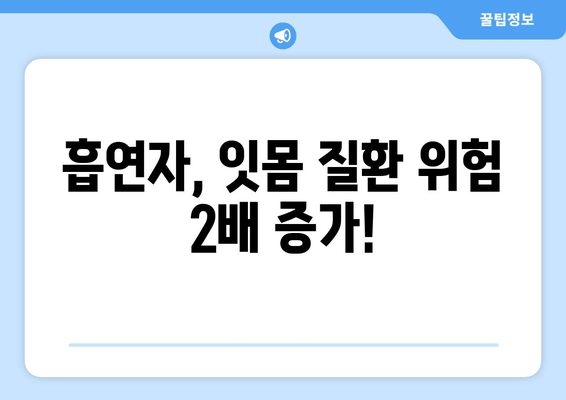 흡연이 치은 각질화에 미치는 영향| 심각성과 예방법 | 잇몸 질환, 흡연, 건강