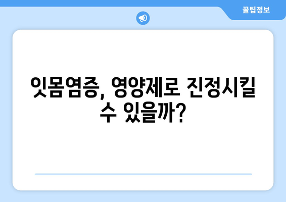 잇몸염증 증상 완화, 영양제가 해답? | 잇몸염증, 치료, 영양제, 건강