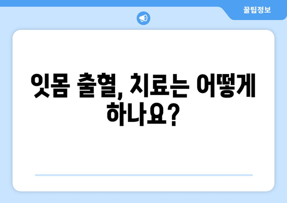 잇몸 출혈, 갑자기? 당황하지 말고! 대처법 & 예방법 완벽 가이드 | 잇몸 건강, 치주 질환, 출혈 원인, 치료