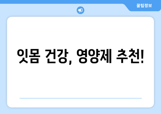 잇몸피 걱정 끝! 잇몸 건강 지키는 영양제 리뷰 | 잇몸 건강, 영양제 추천, 잇몸 출혈, 잇몸 관리