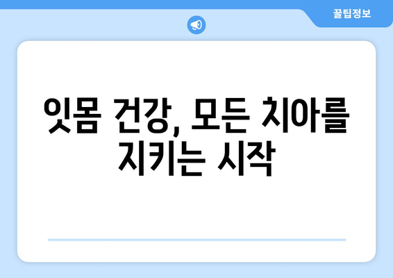 잇몸통증 예방 꿀팁| 어금니, 사랑니, 앞니 차별 없이 건강하게 지키세요! | 잇몸 건강, 치아 관리, 잇몸 질환 예방