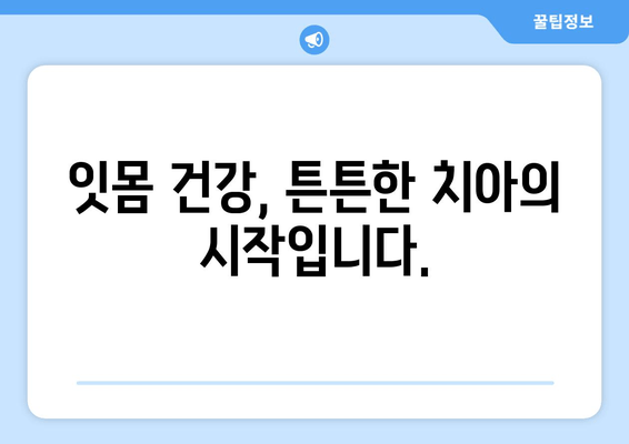 잇몸 내려앉는 것 예방, 나에게 딱 맞는 방법 찾기 | 잇몸 건강, 치주 질환 예방, 잇몸 관리 팁