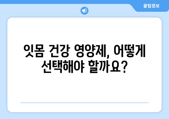 잇몸 건강 지키는 영양제 선택 가이드 | 치아 건강, 잇몸 영양제 추천, 잇몸 관리 팁