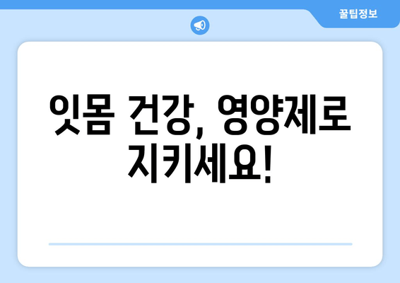 잇몸 건강 지키는 영양제| 치아 건강을 위한 베스트 선택 가이드 | 잇몸 관리, 치아 건강, 영양제 추천, 잇몸 질환 예방