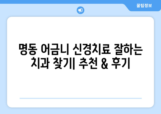 명동 어금니 신경치료 잘하는 치과 찾기| 추천 & 후기 | 명동, 치과, 어금니, 신경치료, 추천, 후기