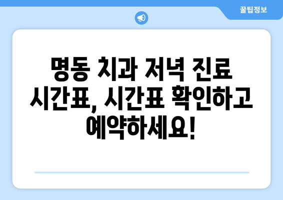 명동 치과 저녁 진료, 이제 퇴근 후에도 편리하게! | 야간 진료, 시간표, 예약 방법, 추천 치과