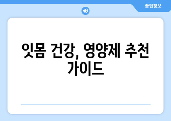 잇몸 내려앉음 예방, 영양제로 지켜낼 수 있을까요? | 잇몸 건강, 영양제 추천, 잇몸 내려앉음 원인