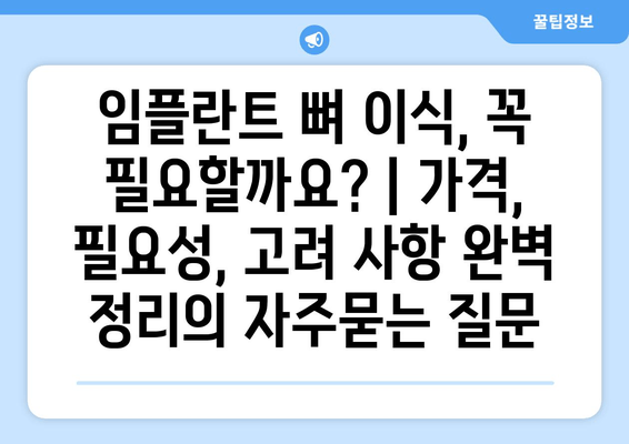 임플란트 뼈 이식, 꼭 필요할까요? | 가격, 필요성, 고려 사항 완벽 정리