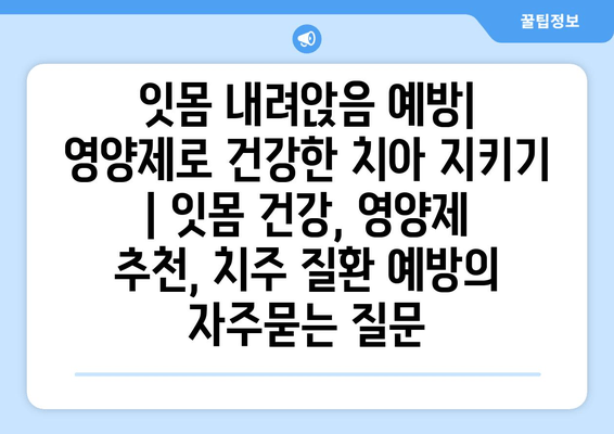 잇몸 내려앉음 예방| 영양제로 건강한 치아 지키기 | 잇몸 건강, 영양제 추천, 치주 질환 예방