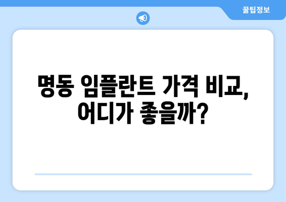 명동 치과 임플란트 비용,  꼼꼼히 비교하고 알뜰하게! |  임플란트 가격,  추천 치과, 후기